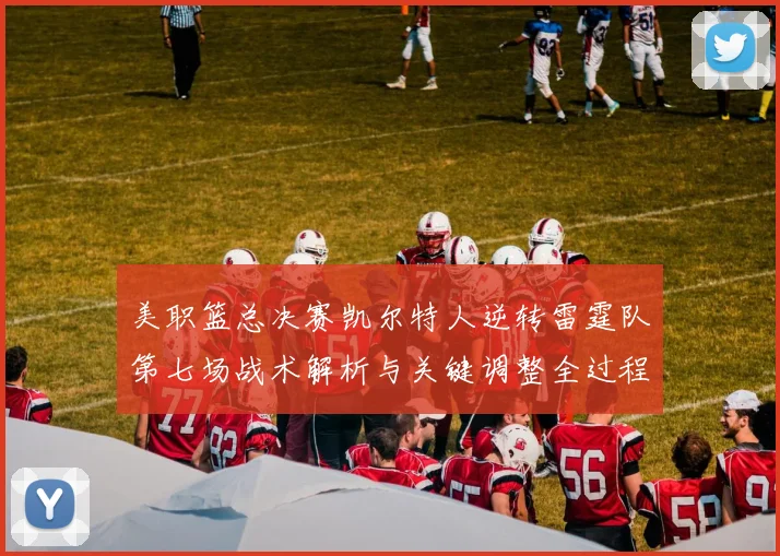美职篮总决赛凯尔特人逆转雷霆队第七场战术解析与关键调整全过程
